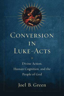 Joel B. Green - Conversion in Luke–Acts – Divine Action, Human Cognition, and the People of God, Häftad