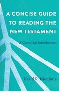 A Concise Guide to Reading the New Testament  A Canonical Introduction