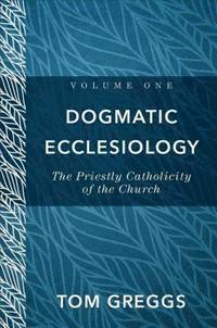 Dogmatic Ecclesiology  The Priestly Catholicity of the Church