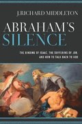 Abraham`s Silence - The Binding of Isaac, the Suffering of Job, and How to Talk Back to God