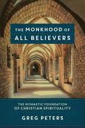 The Monkhood of All Believers  The Monastic Foundation of Christian Spirituality