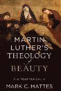 Martin Luther`s Theology of Beauty  A Reappraisal