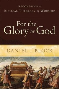 For the Glory of God  Recovering a Biblical Theology of Worship