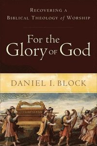 For the Glory of God - Recovering a Biblical Theology of Worship