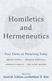 Homiletics and Hermeneutics - Four Views on Preaching Today