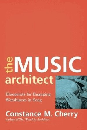 Constance M. Cherry - Music Architect – Blueprints for Engaging Worshipers in Song, Häftad
