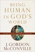 Being Human in God`s World - An Old Testament Theology of Humanity