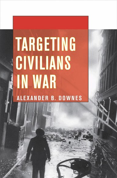 Targeting Civilians in War by Alexander B Downes, Alexander B Downes