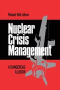 Nuclear Crisis Management: A Dangerous Illusion