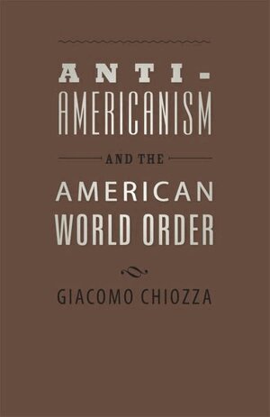 Giacomo Chiozza - Anti-Americanism and the American World Order, Häftad
