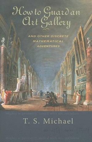 How to Guard an Art Gallery and Other Discrete Mathematical Adventures av T S Michael, T S Michael