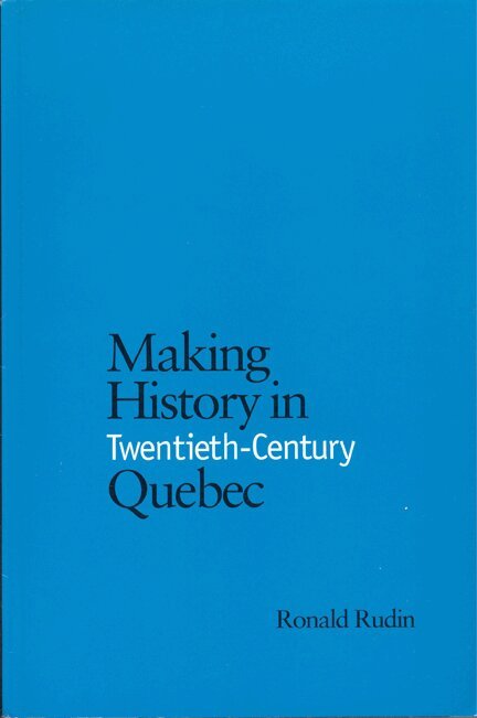 Ronald Rudin - Making History in Twentieth-Century Quebec, Häftad