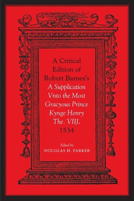Douglas Parker - Critical Edition of Robert Barnes's a Supplication Vnto the Most Gracyous Prince Kynge Henry the. VIIJ. 1534, Inbunden