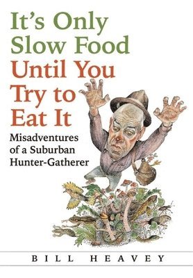 Bill Heavey - It's Only Slow Food Until You Try to Eat It, Häftad