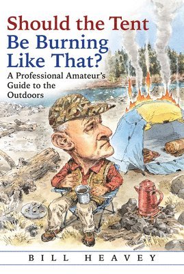 Bill Heavey - Should the Tent Be Burning Like That?, Inbunden