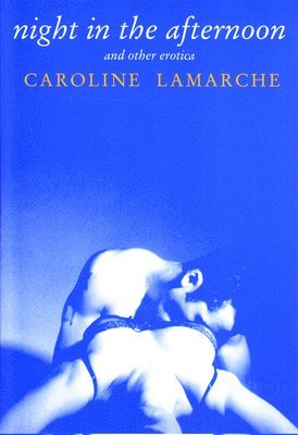 Caroline Lamarche, Howard Curtis - Night in the Afternoon and Other Erotica, Häftad. Tillgänglighet: Tillfälligt slut
