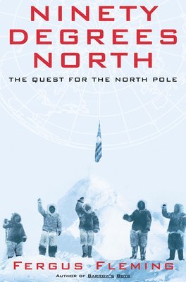 Fergus Fleming - Ninety Degrees North, Häftad. Tillgänglighet: Lägg i varukorg