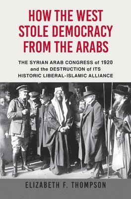 Elizabeth F Thompson - How the West Stole Democracy from the Arabs, Häftad. Tillgänglighet: Lägg i varukorg