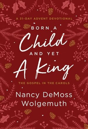 Nancy DeMoss Wolgemuth - Born a Child and Yet a King, Inbunden. Tillgänglighet: Lägg i varukorg