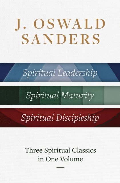 J Oswald Sanders - J. Oswald Sanders: Three Spiritual Classics in One Volume, E-bok