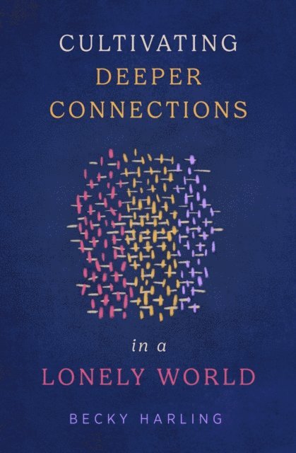 Becky Harling - Cultivating Deeper Connections in a Lonely World, E-bok
