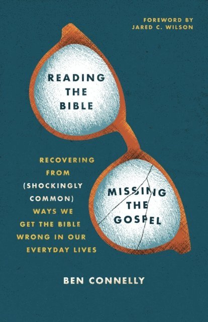 Ben Connelly - Reading the Bible, Missing the Gospel, E-bok