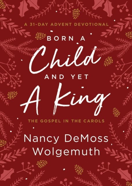 Nancy DeMoss Wolgemuth - Born a Child and Yet a King, E-bok