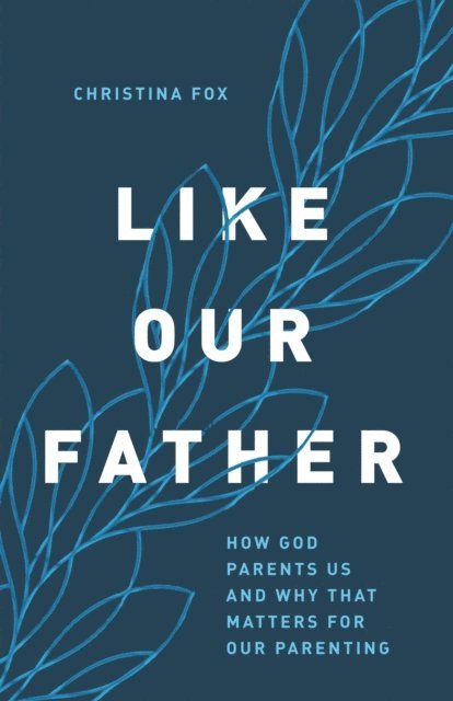 Christina Fox - Like Our Father, E-bok