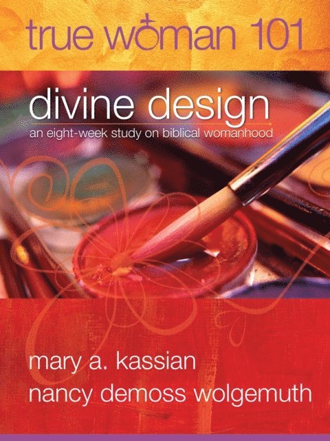 Nancy Leigh DeMoss, Mary A Kassian - True Woman 101: Divine Design, E-bok