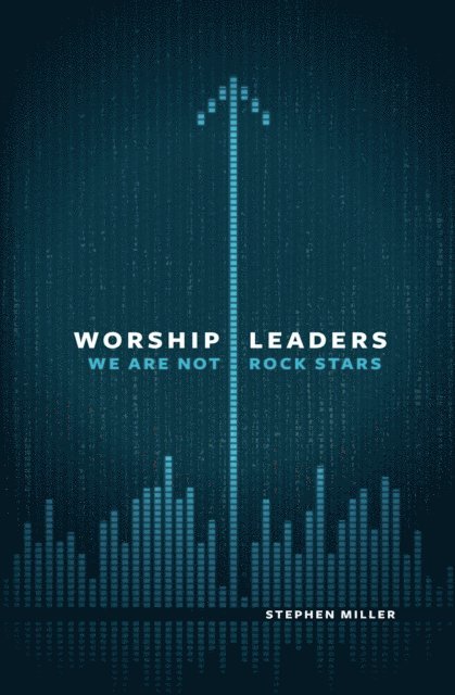 Stephen Miller - Worship Leaders, We Are Not Rock Stars, E-bok