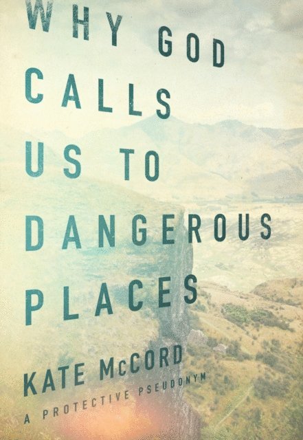 Kate McCord - Why God Calls Us to Dangerous Places, E-bok