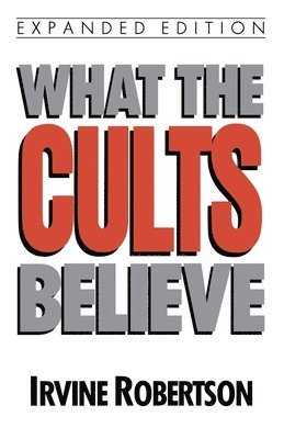 Irvine Robertson - What the Cults Believe, Häftad