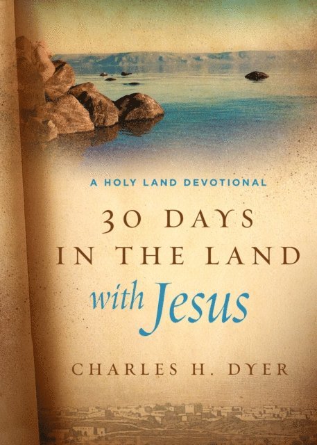 Charles H Dyer - 30 Days in the Land with Jesus, E-bok