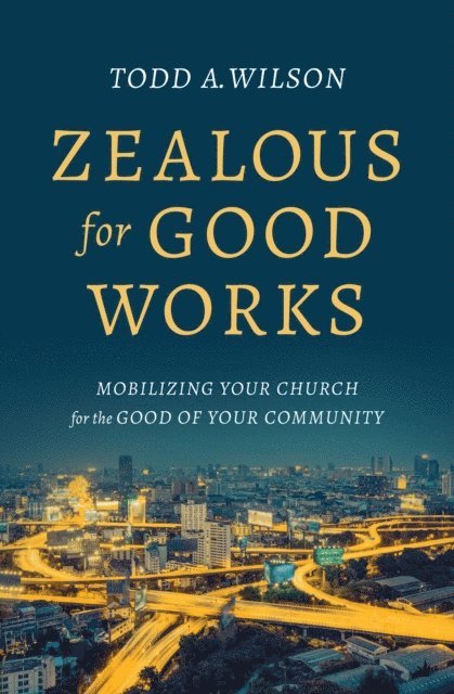 Todd A Wilson - Zealous for Good Works, E-bok