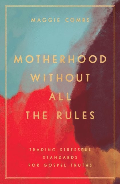 Maggie Combs - Motherhood Without All the Rules, E-bok