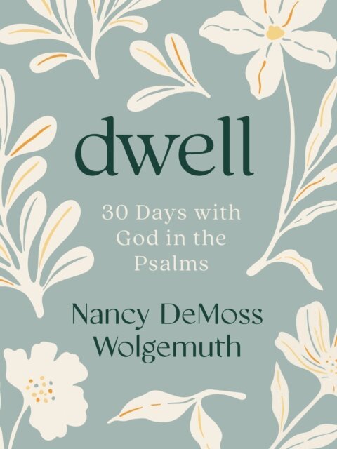 Nancy DeMoss Wolgemuth - Dwell: 30 Days with God in the Psalms, E-bok