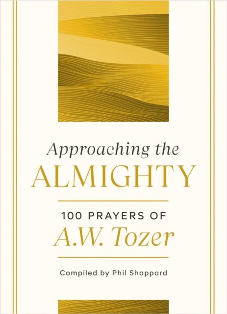 A W Tozer - Approaching the Almighty, E-bok