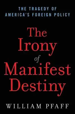 William Pfaff - The Irony of Manifest Destiny: The Tragedy of America's Foreign Policy, Inbunden. Tillgänglighet: Lägg i varukorg