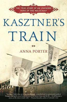 Anna Porter - Kasztner's Train: The True Story of an Unknown Hero of the Holocaust, Häftad