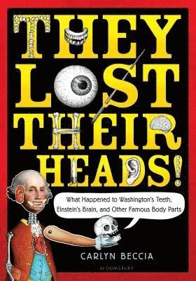 Carlyn Beccia - They Lost Their Heads!: What Happened to Washington's Teeth, Einstein's Brain, and Other Famous Body Parts, Häftad. Tillgänglighet: Lägg i varukorg