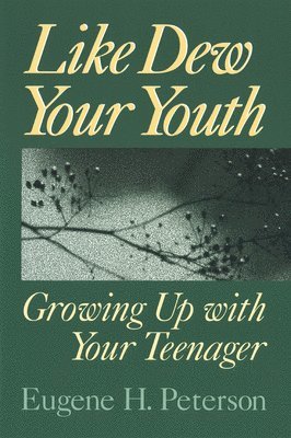 Eugene H. Peterson - Like Dew Your Youth: Growing Up with Your Teenager, Häftad