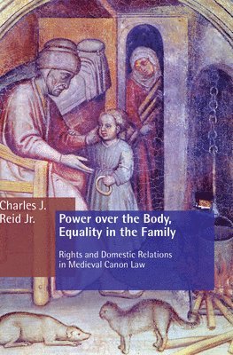 Charles J. Reid - Power Over the Body, Equality in the Family: Rights and Domestic Relations in Medieval Canon Law, Häftad