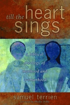 Samuel Terrien - Till the Heart Sings: A Biblical Theology of Manhood and Womanhood, Häftad