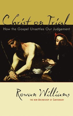 Rowan Williams - Christ on Trial: How the Gospel Unsettles Our Judgement, Häftad