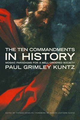 Paul Grimley Kuntz, Thomas D'Evelyn - The Ten Commandments in History: Mosaic Paradigms for a Well-Ordered Society, Häftad