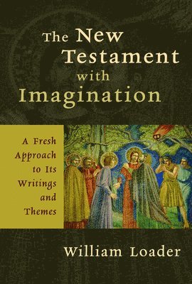 William Loader - The New Testament with Imagination: A Fresh Approach to Its Writings and Themes, Häftad