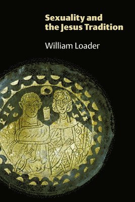 William Loader - Sexuality and the Jesus Tradition, Häftad
