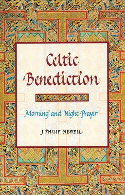 J. Philip Newell - Celtic Benediction: Morning and Night Prayer, Inbunden