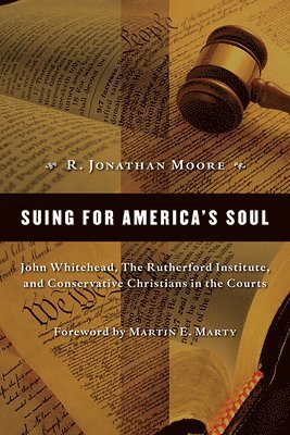 R. Jonathan Moore - Suing for America's Soul: John Whitehead, The Rutherford Institute, and Conservative Christians in the Courts, Häftad