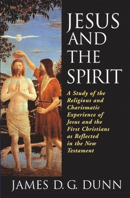 James D. G. Dunn - Jesus and the Spirit: A Study of the Religious and Charismatic Experience of Jesus and the First Christians as Reflected in the New Testament, Häftad